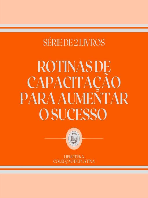 Title details for ROTINAS DE CAPACITAÇÃO PARA AUMENTAR O SUCESSO (SÉRIE DE 2 LIVROS) by LIBROTEKA - Wait list